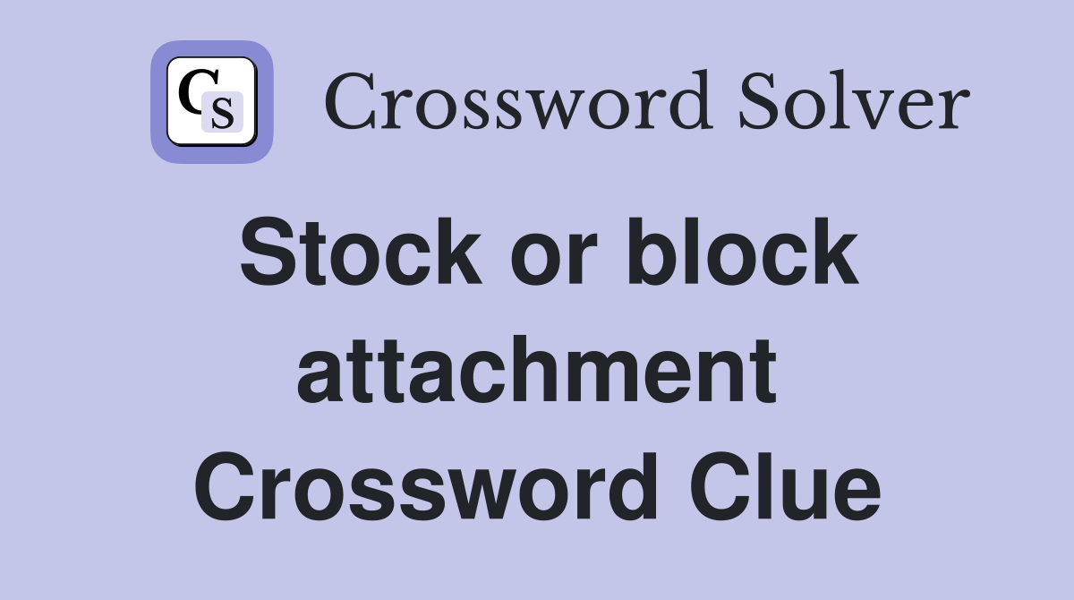 Stock or block attachment Crossword Clue