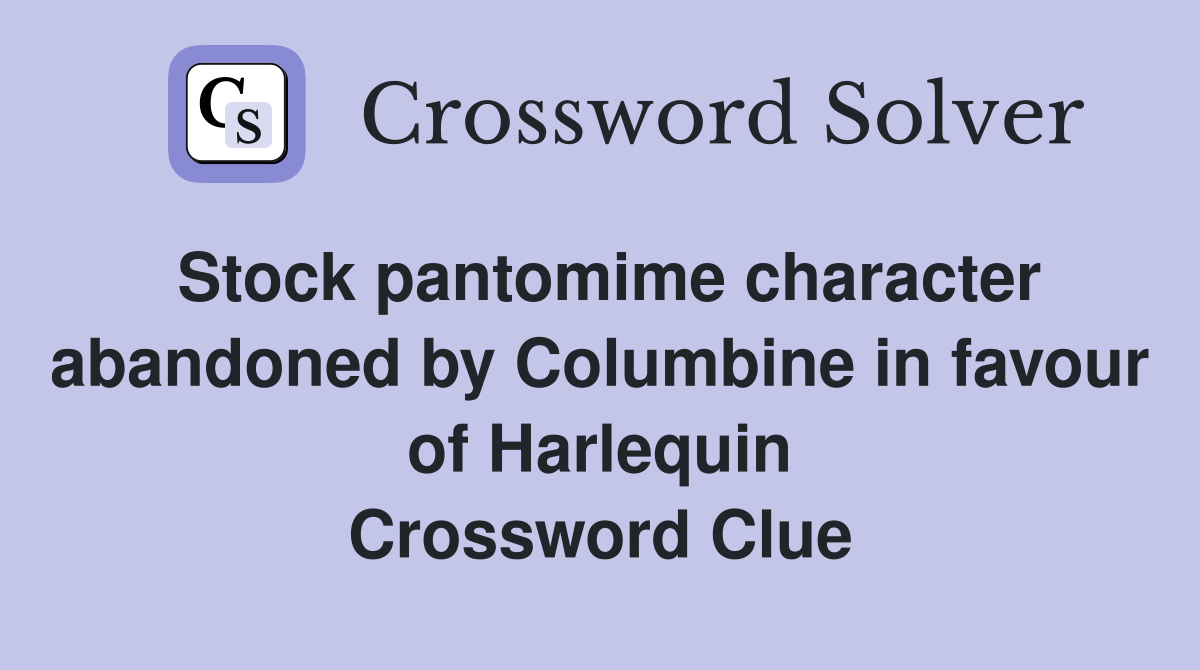 Stock pantomime character abandoned by Columbine in favour of Harlequin Crossword Clue