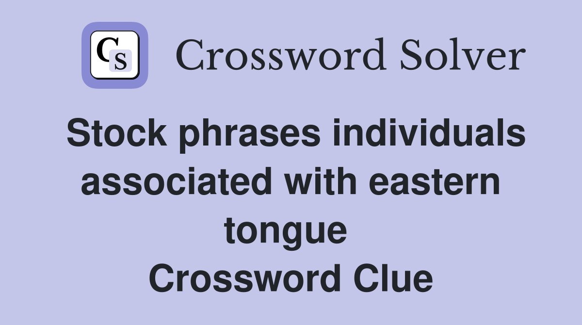Stock phrases individuals associated with eastern tongue  Crossword Clue