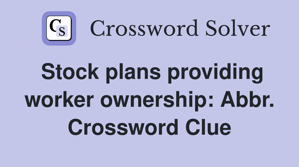 Stock plans providing worker ownership: Abbr. Crossword Clue