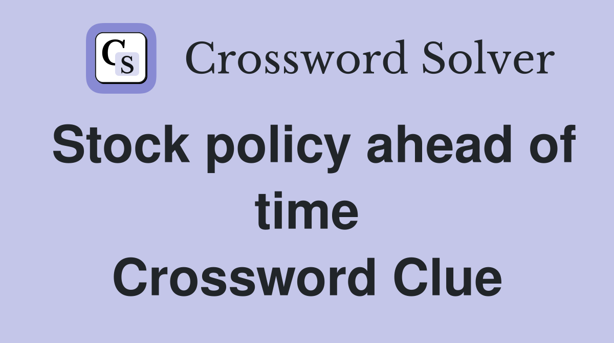 Stock policy ahead of time Crossword Clue