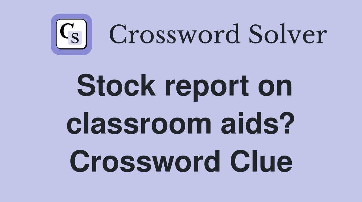 Stock report on classroom aids? Crossword Clue