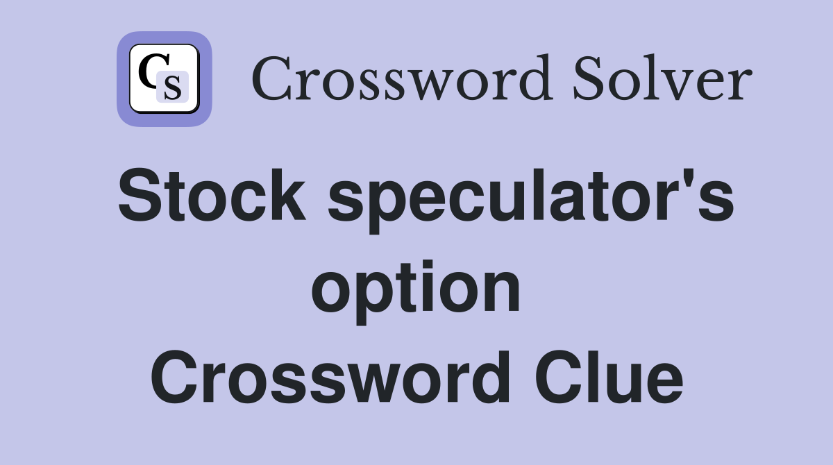 Stock speculator's option Crossword Clue