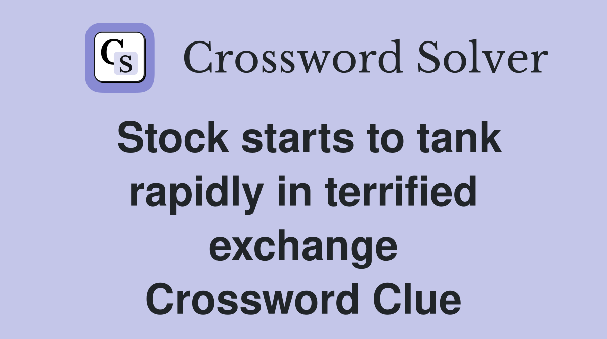 Stock starts to tank rapidly in terrified exchange Crossword Clue