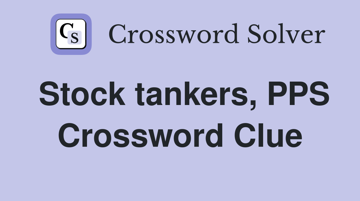 Stock tankers, PPS Crossword Clue
