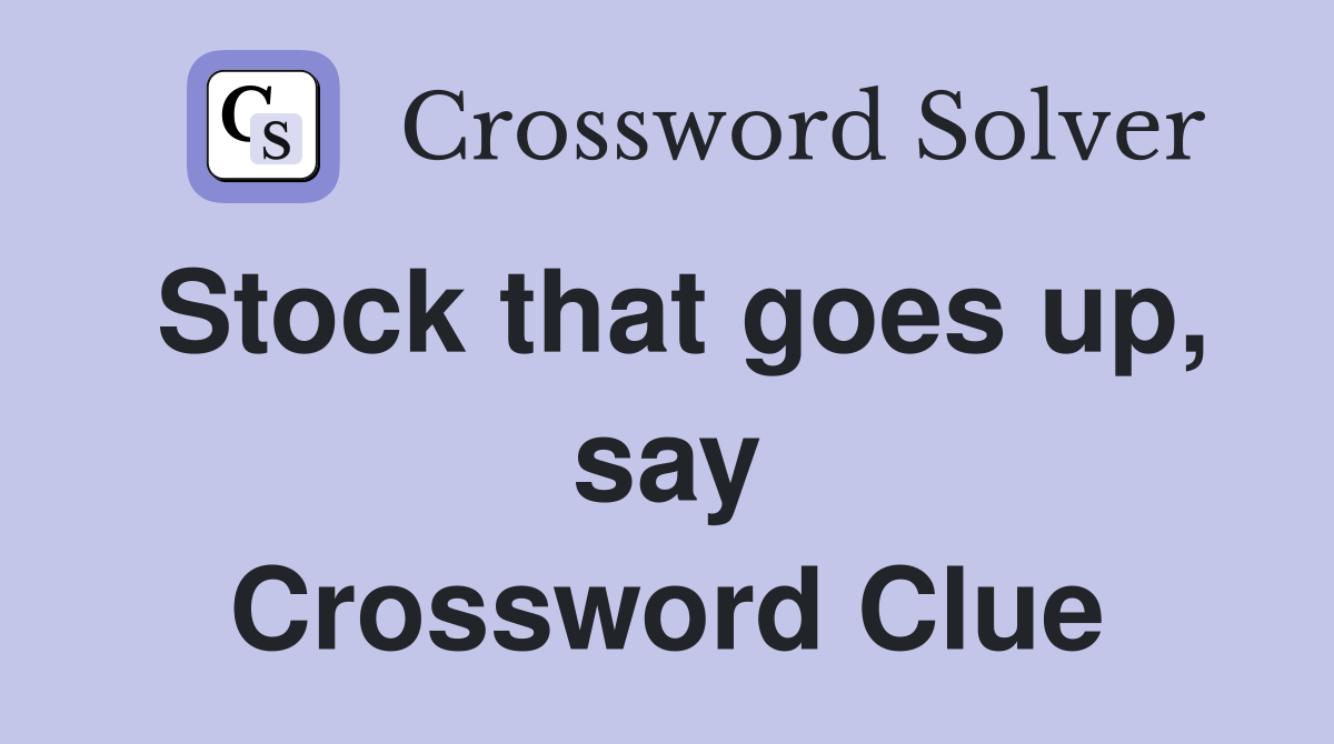Stock that goes up, say Crossword Clue