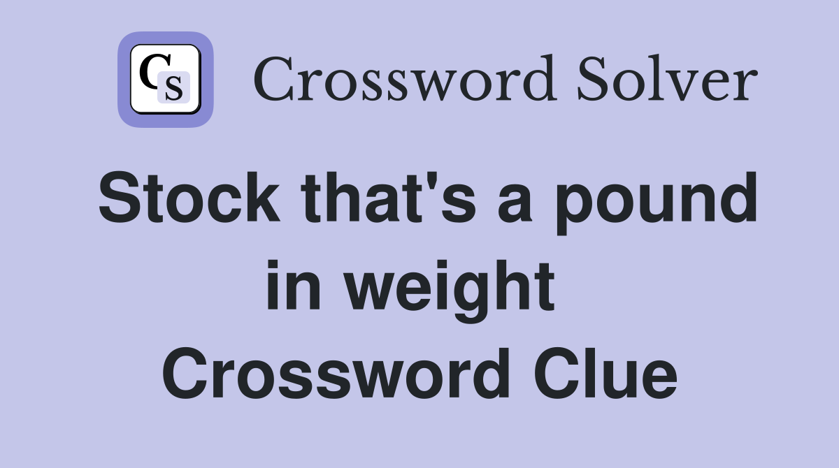 Stock that's a pound in weight  Crossword Clue