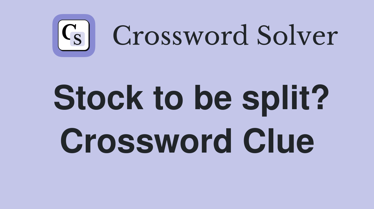 Stock to be split? Crossword Clue