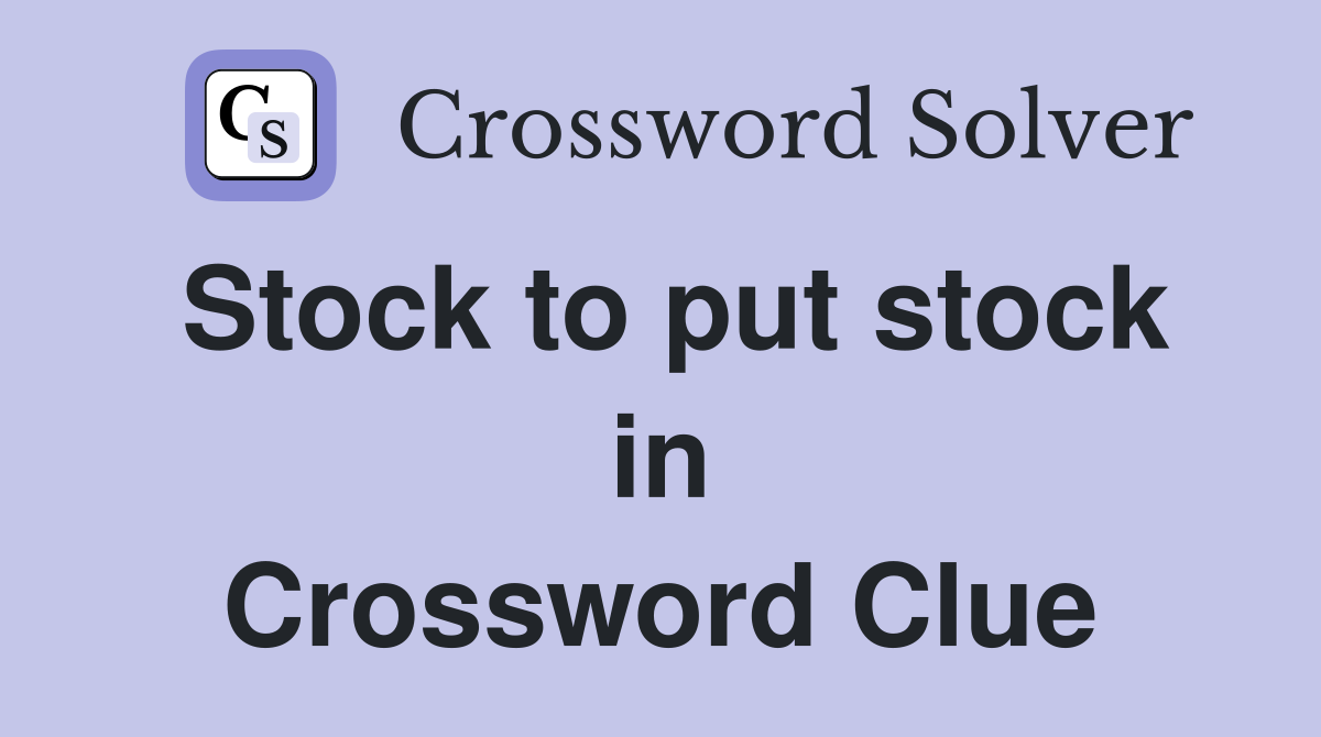 Stock to put stock in Crossword Clue