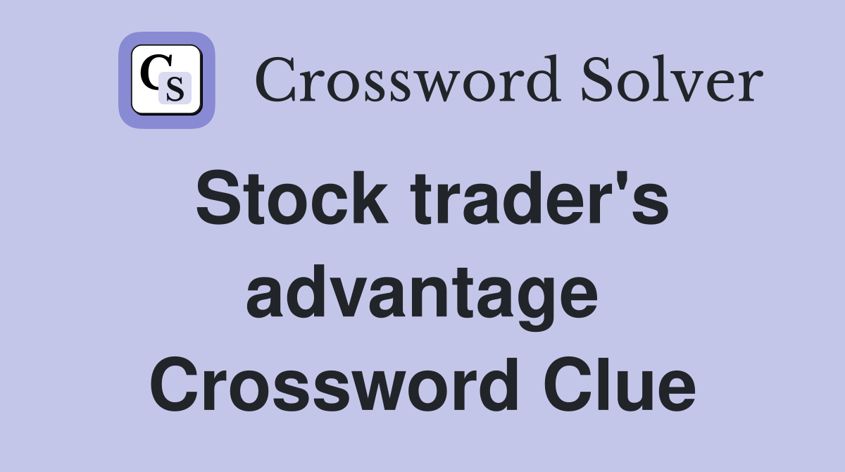Stock trader's advantage Crossword Clue