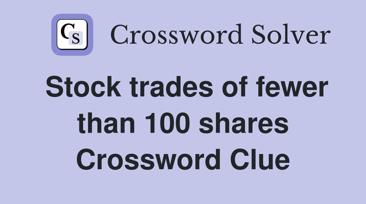 Stock trades of fewer than 100 shares Crossword Clue