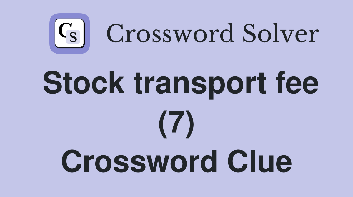 Stock transport fee (7) Crossword Clue