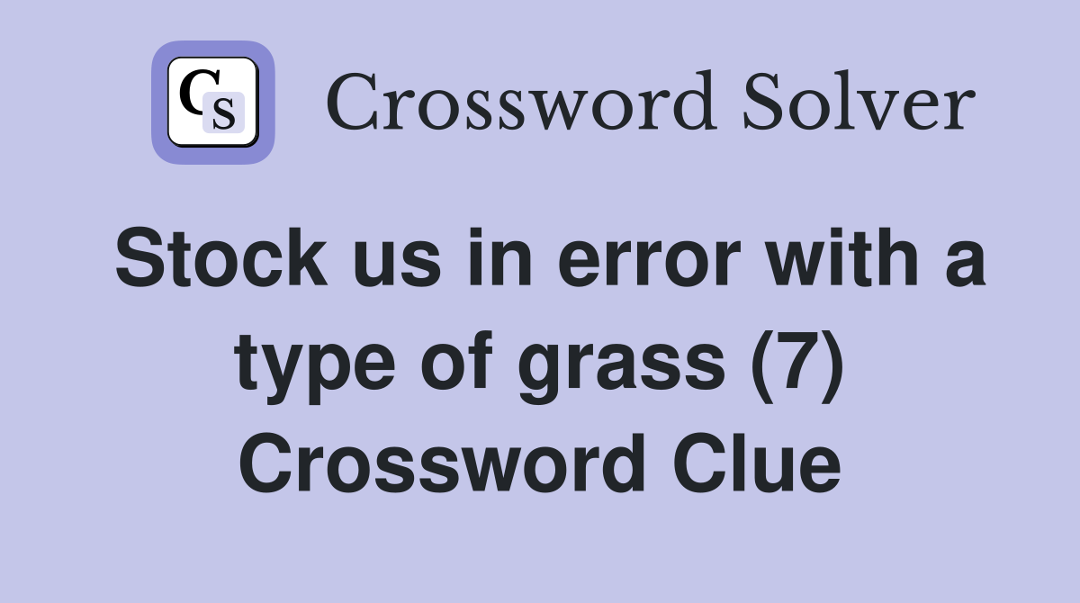 Stock us in error with a type of grass (7) Crossword Clue