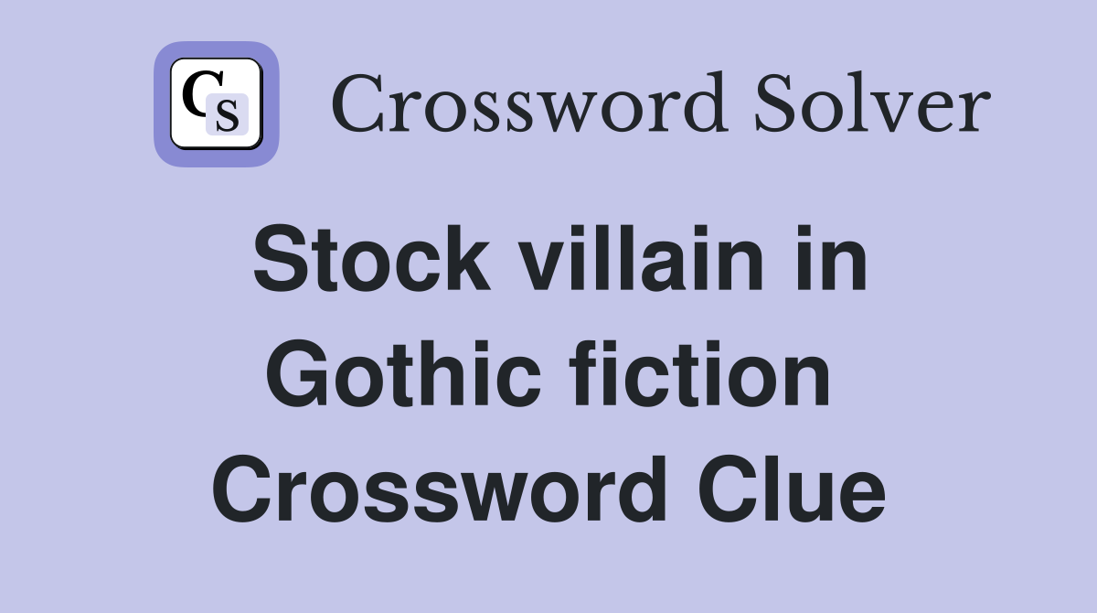Stock villain in Gothic fiction Crossword Clue