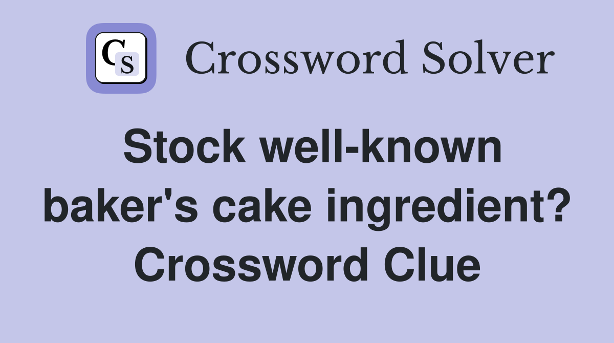 Stock well-known baker's cake ingredient? Crossword Clue