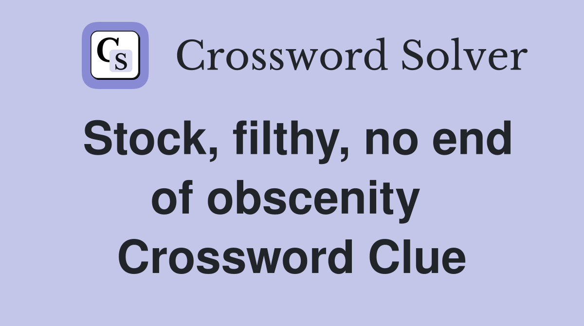 Stock, filthy, no end of obscenity  Crossword Clue