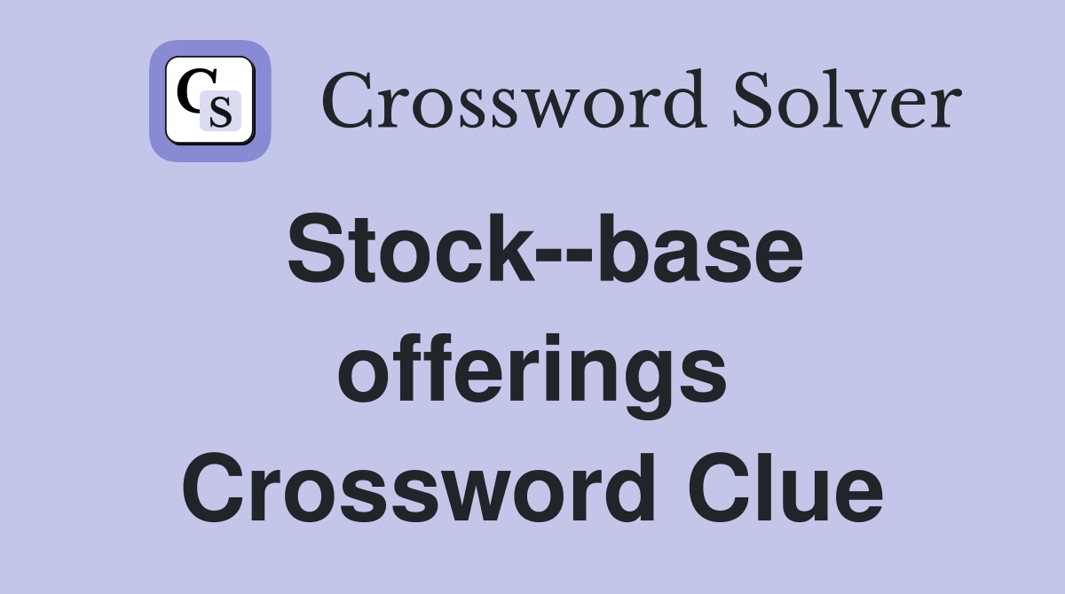 Stock--base offerings Crossword Clue