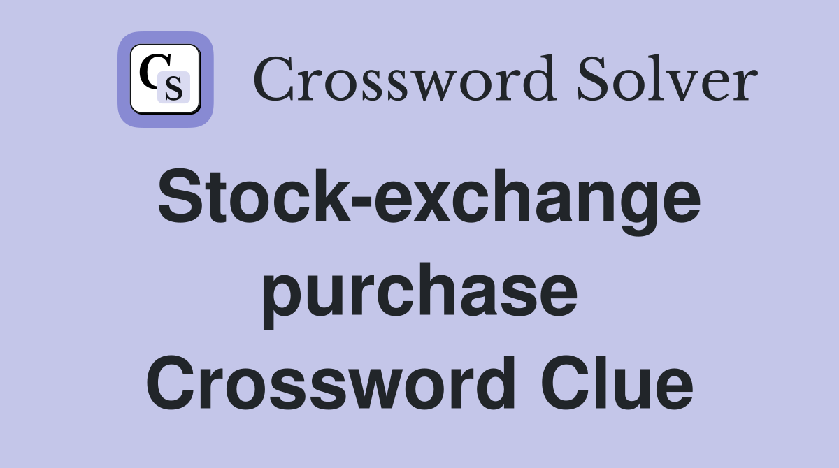 Stock-exchange purchase Crossword Clue