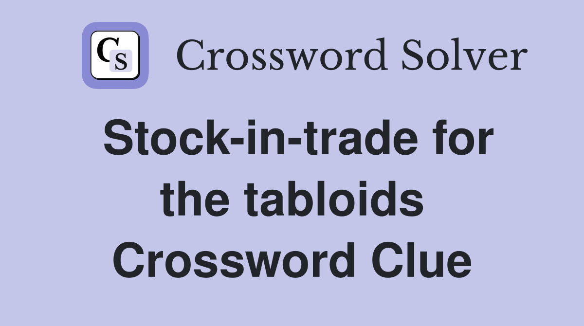 Stock-in-trade for the tabloids Crossword Clue