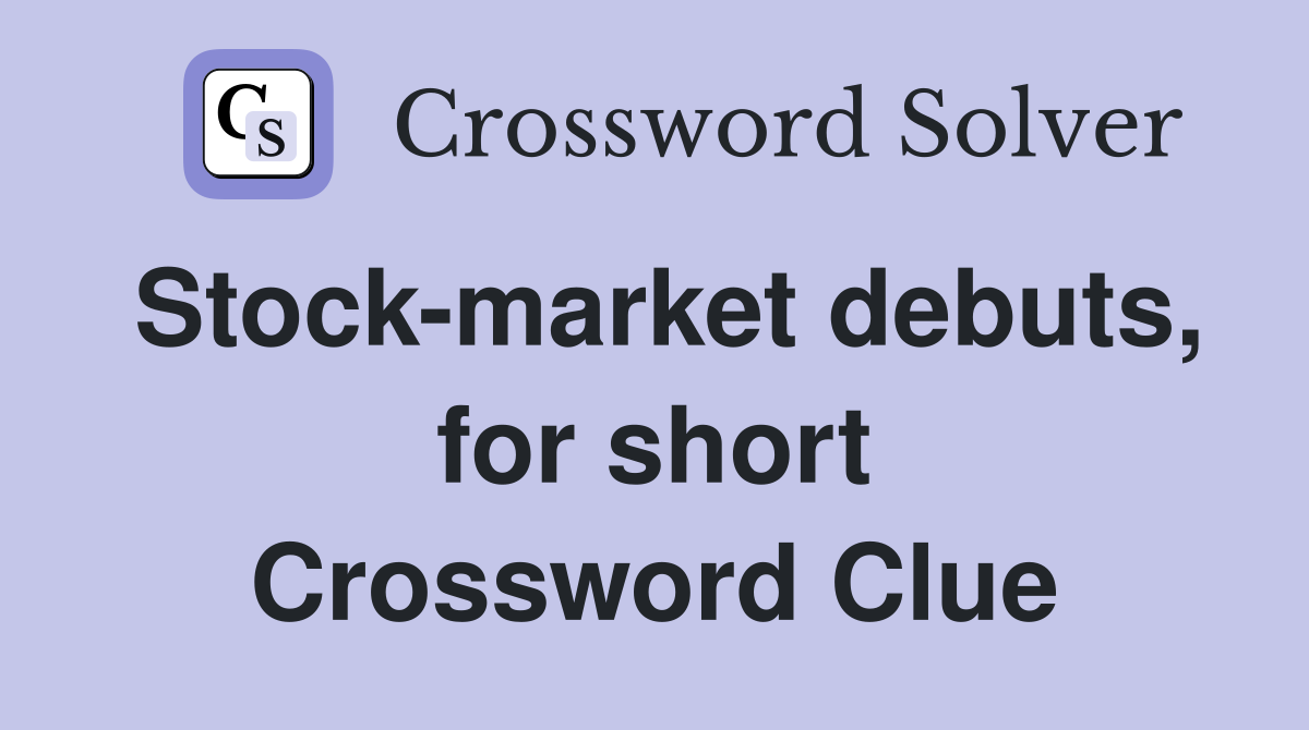 Stock-market debuts, for short Crossword Clue