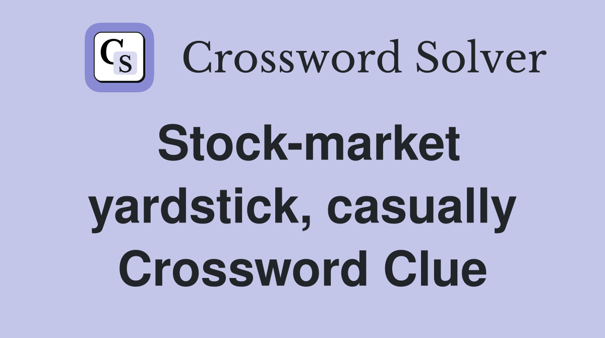 Stock-market yardstick, casually Crossword Clue