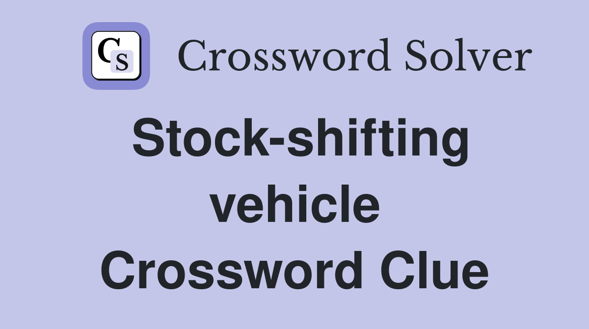 Stock-shifting vehicle Crossword Clue