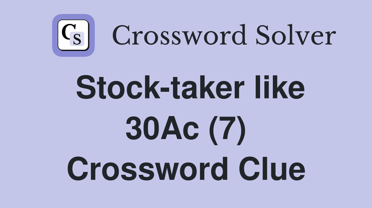 Stock-taker like 30Ac (7) Crossword Clue