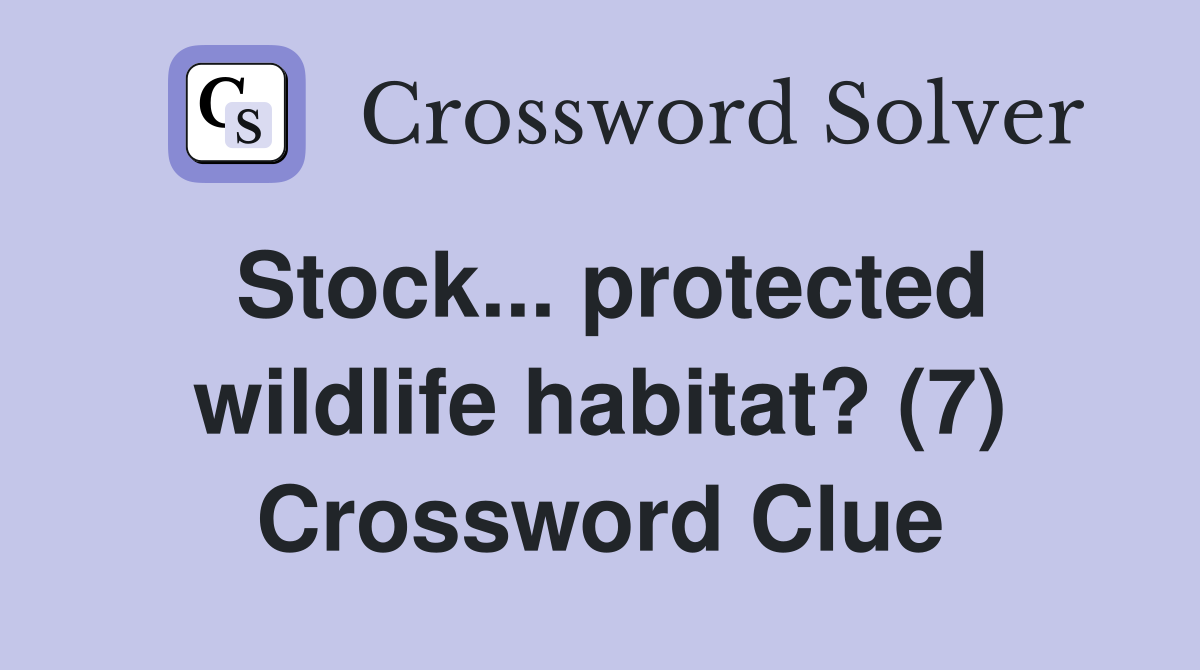 Stock... protected wildlife habitat? (7) Crossword Clue