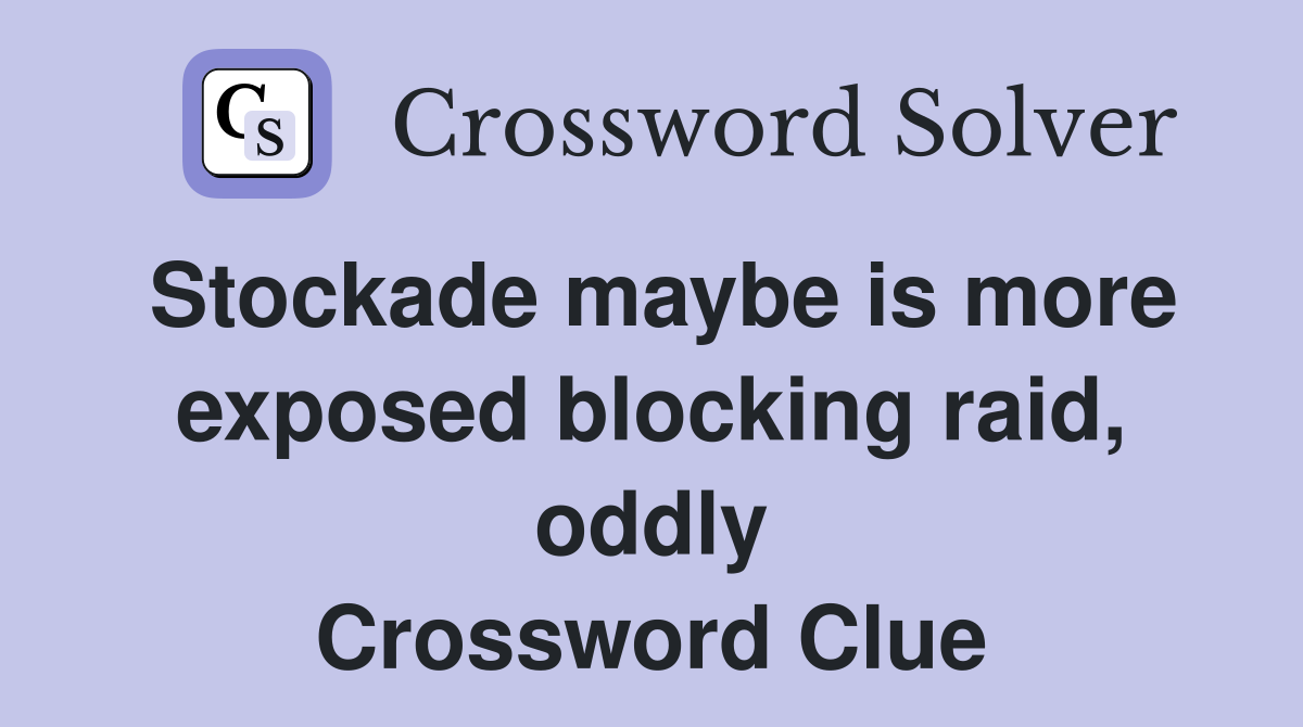 Stockade maybe is more exposed blocking raid, oddly Crossword Clue
