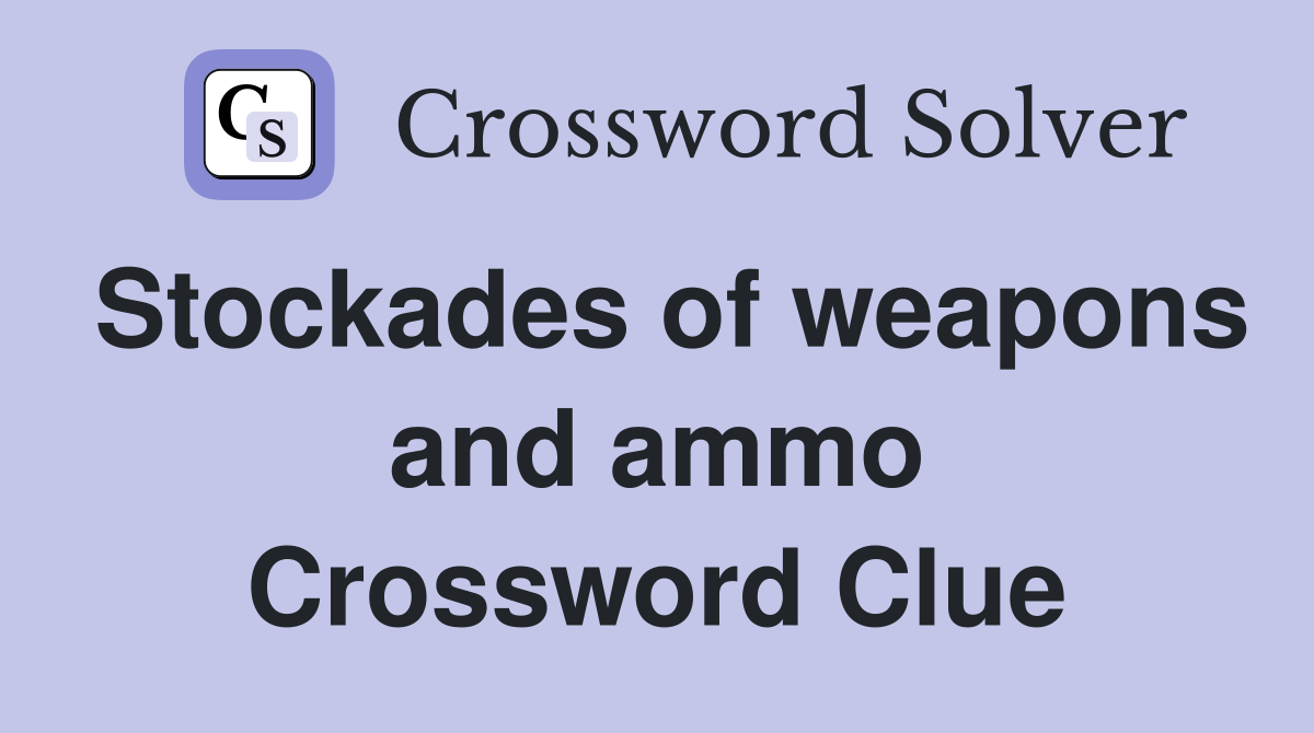Stockades of weapons and ammo Crossword Clue