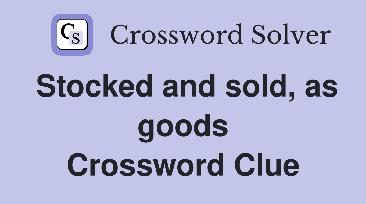Stocked and sold, as goods Crossword Clue