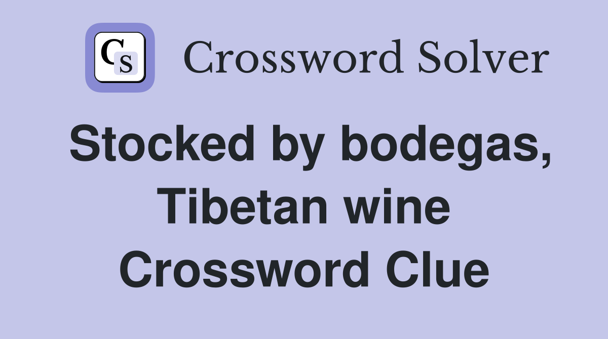 Stocked by bodegas, Tibetan wine Crossword Clue