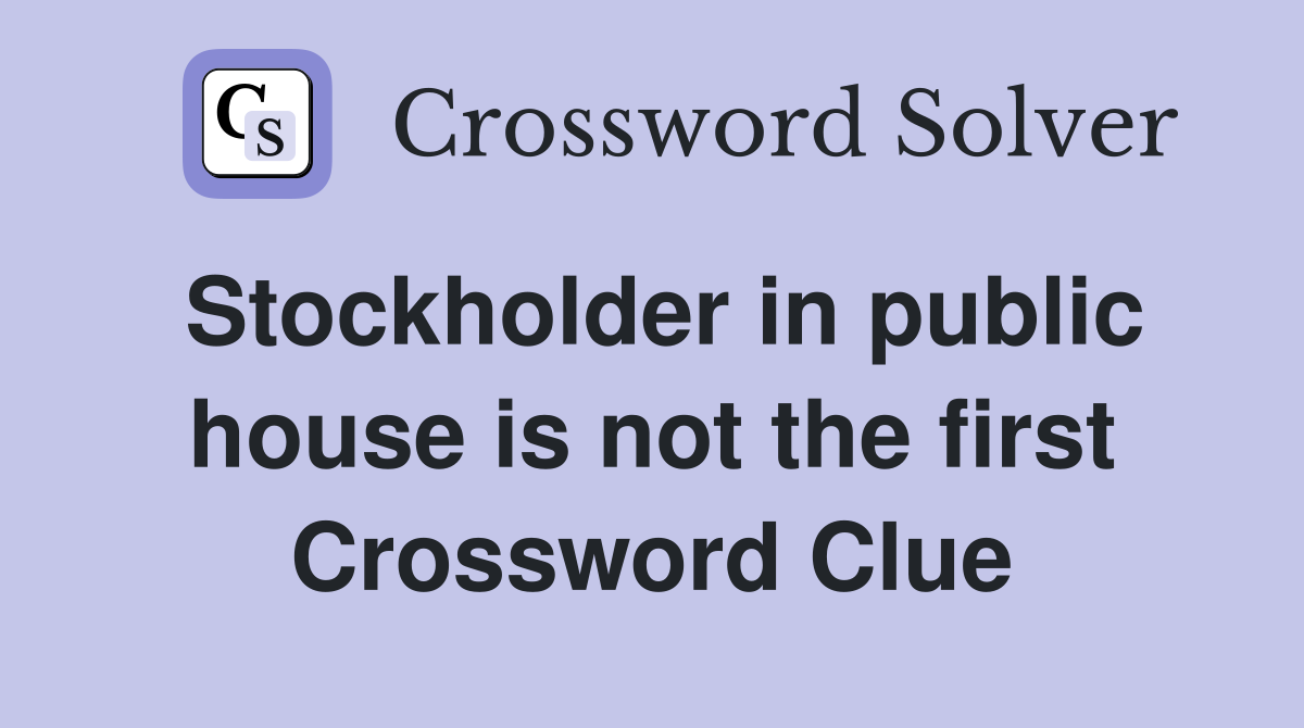 Stockholder in public house is not the first Crossword Clue