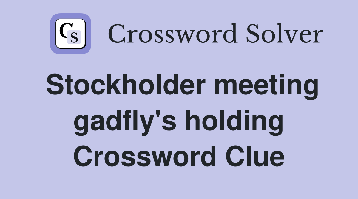 Stockholder meeting gadfly's holding Crossword Clue