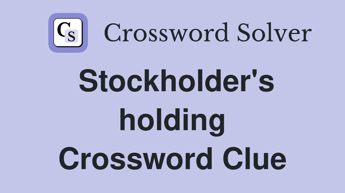 Stockholder's holding Crossword Clue