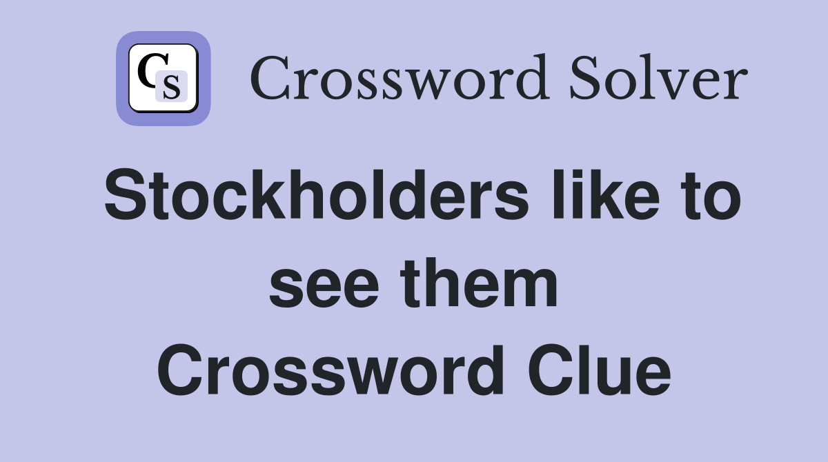 Stockholders like to see them Crossword Clue