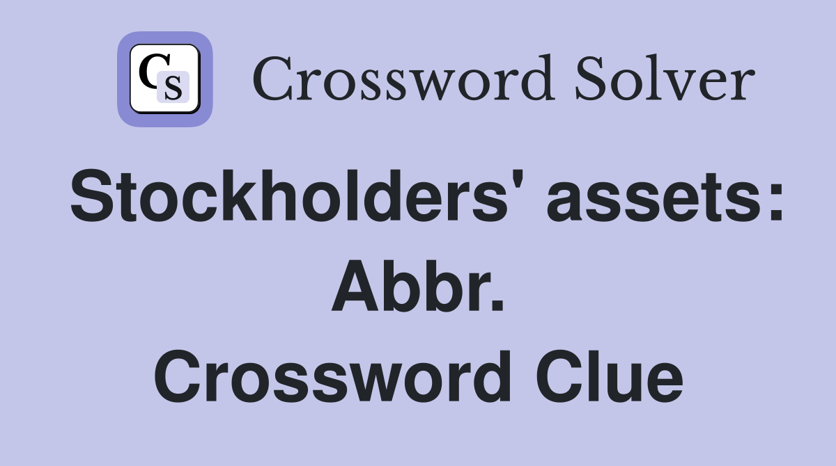Stockholders' assets: Abbr. Crossword Clue