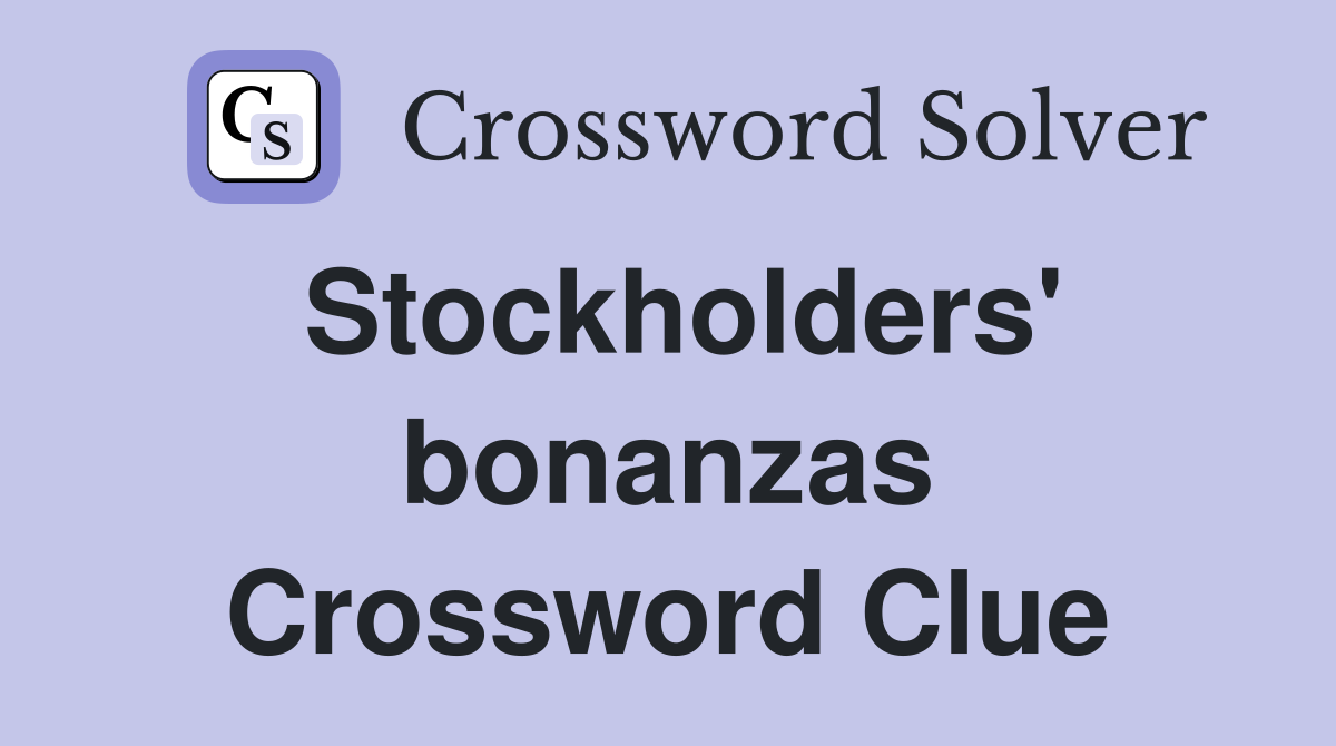 Stockholders' bonanzas Crossword Clue