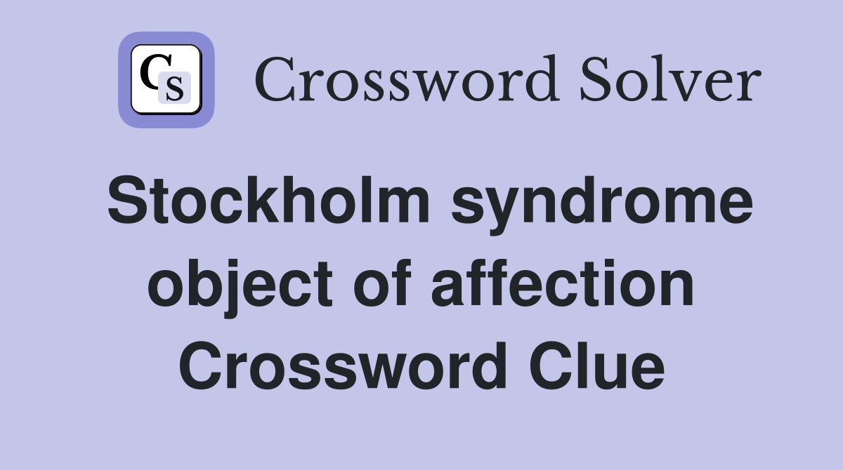 Stockholm syndrome object of affection Crossword Clue