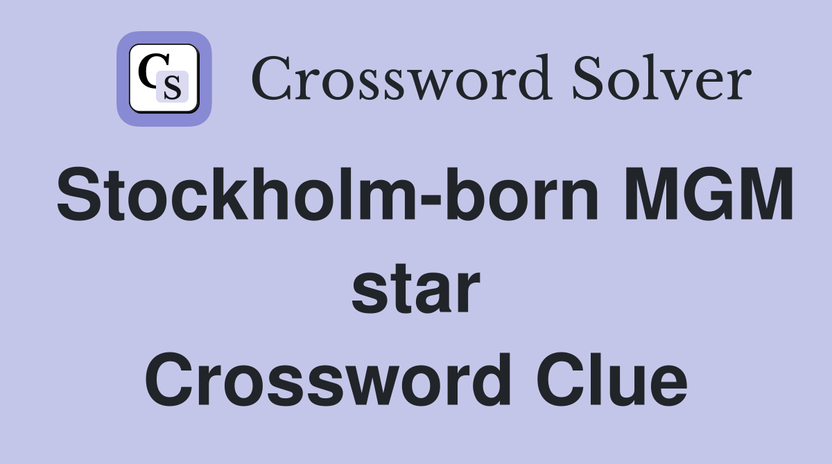 Stockholm-born MGM star Crossword Clue