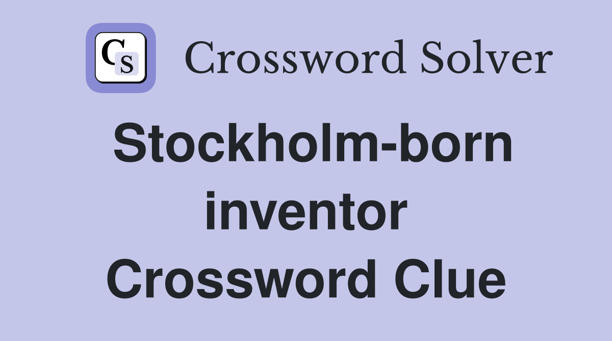 Stockholm-born inventor Crossword Clue