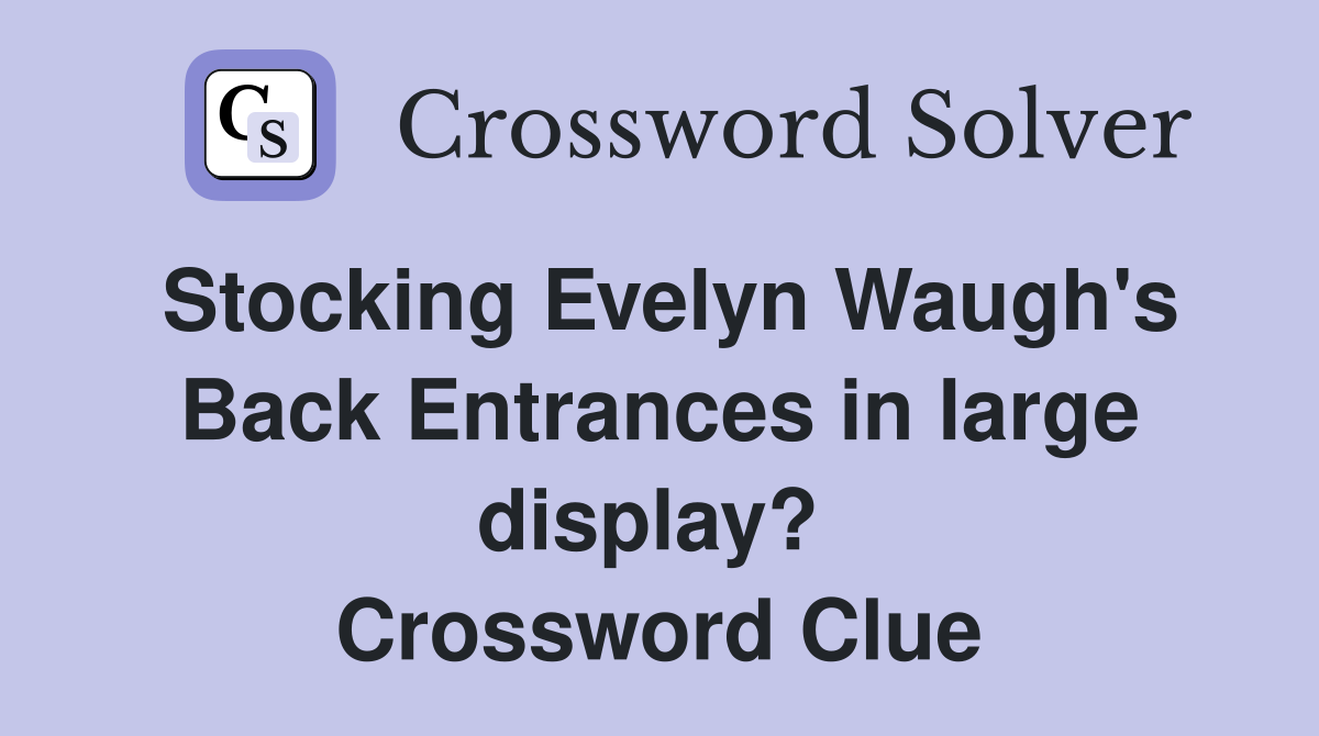 Stocking Evelyn Waugh's Back Entrances in large display?  Crossword Clue