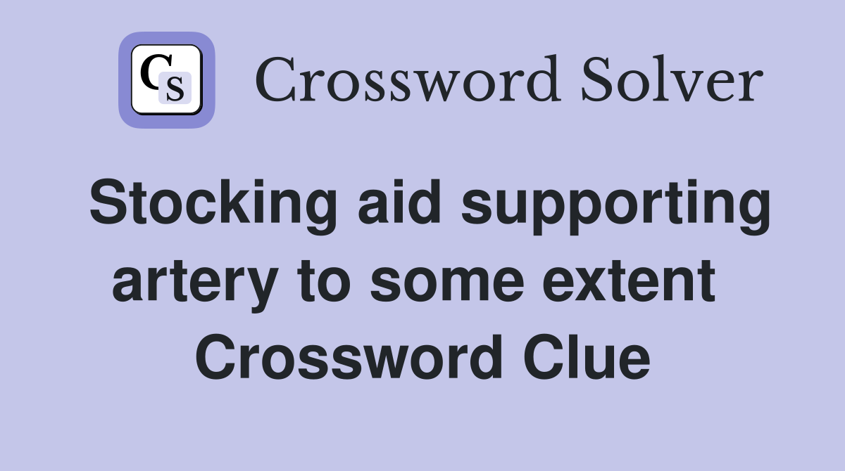 Stocking aid supporting artery to some extent  Crossword Clue