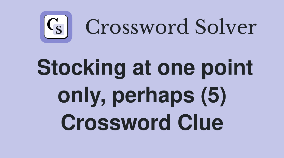 Stocking at one point only, perhaps (5) Crossword Clue