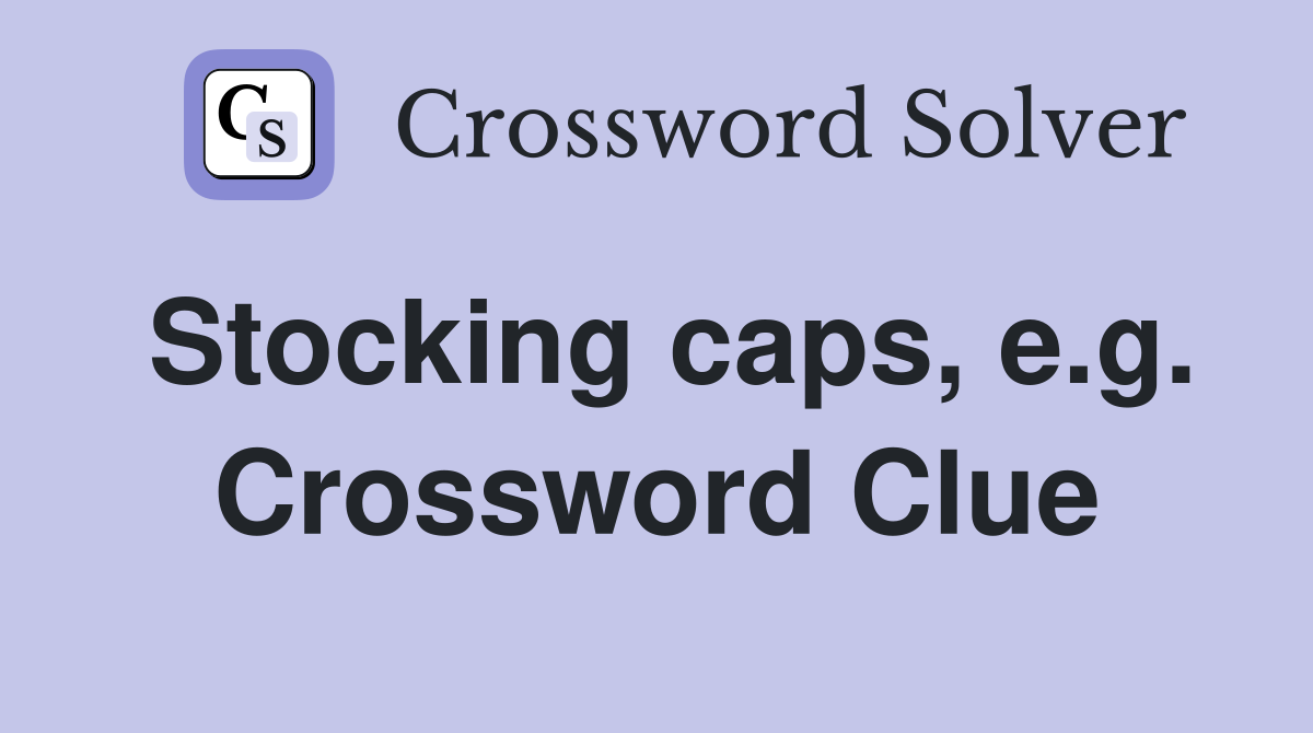 Stocking caps, e.g. Crossword Clue