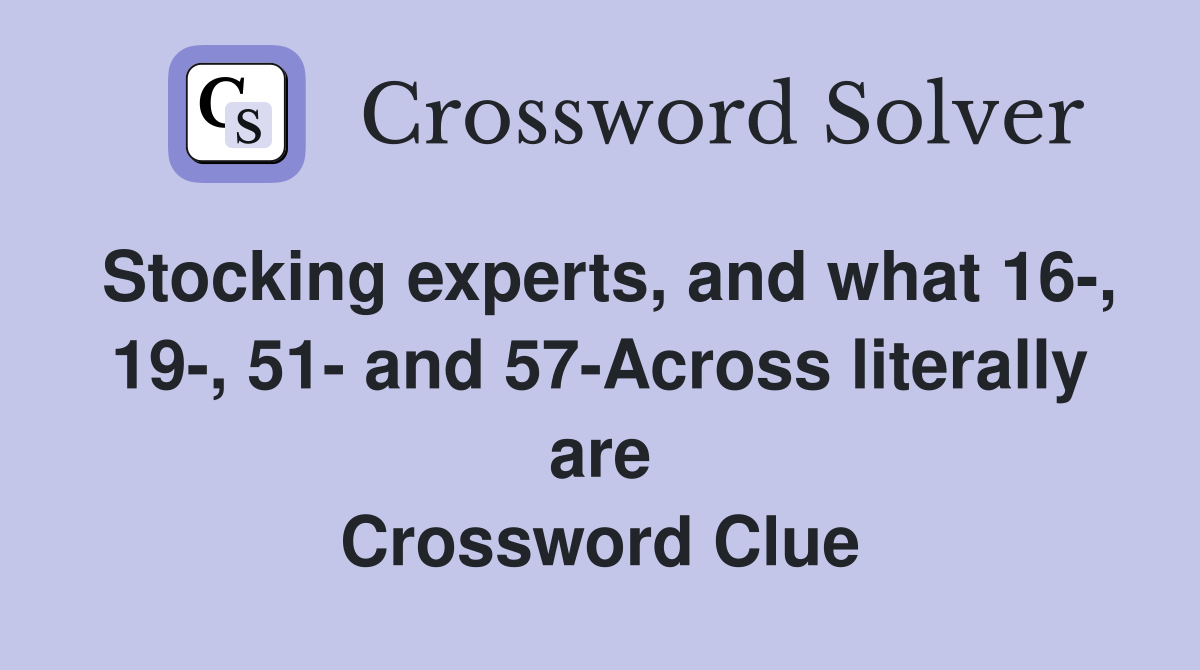 Stocking experts, and what 16-, 19-, 51- and 57-Across literally are Crossword Clue