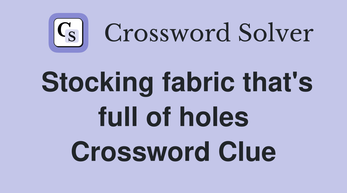 Stocking fabric that's full of holes Crossword Clue