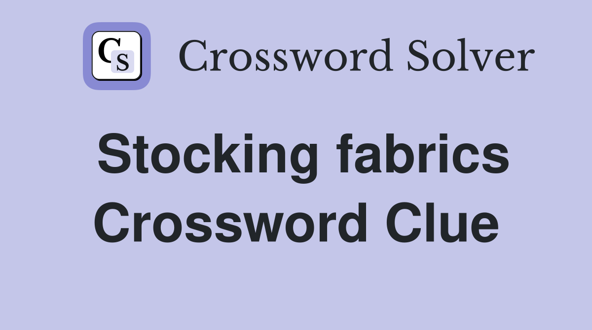 Stocking fabrics Crossword Clue