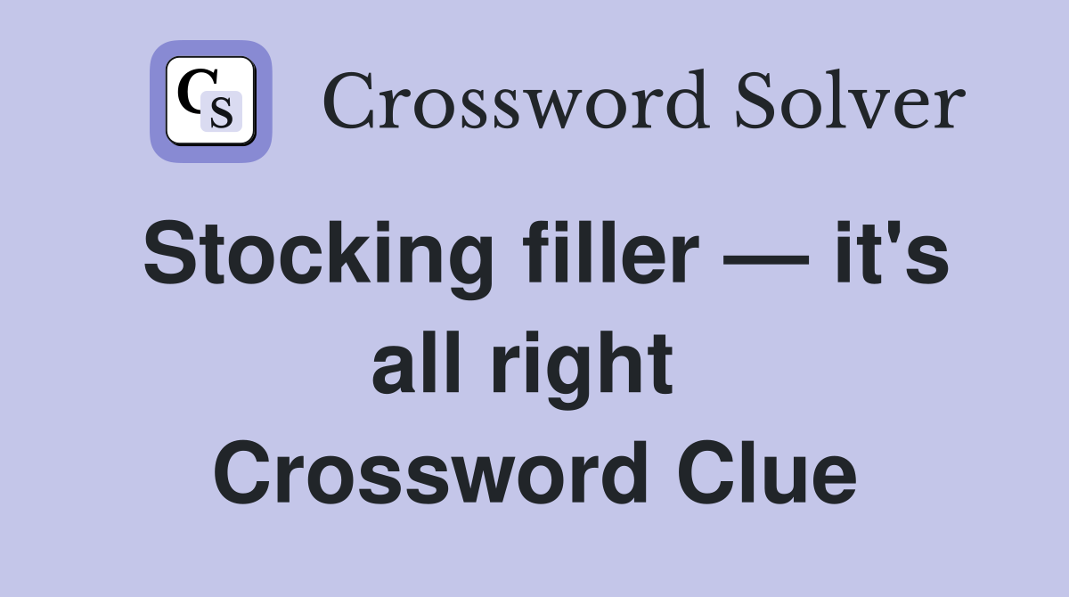 Stocking filler — it's all right  Crossword Clue