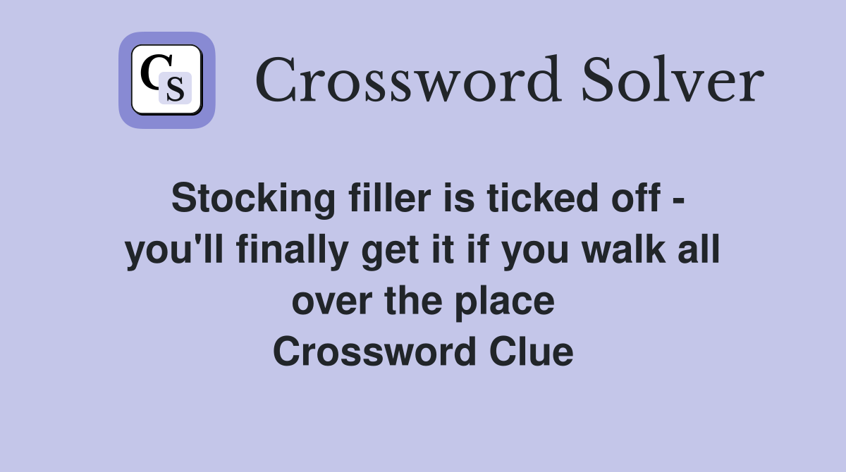 Stocking filler is ticked off - you'll finally get it if you walk all over the place Crossword Clue